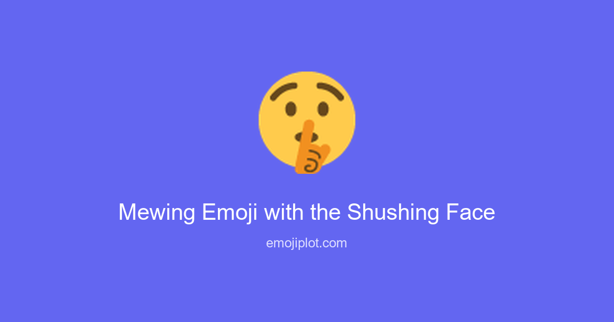 Mewing Emoji with the Shushing Face Emoji